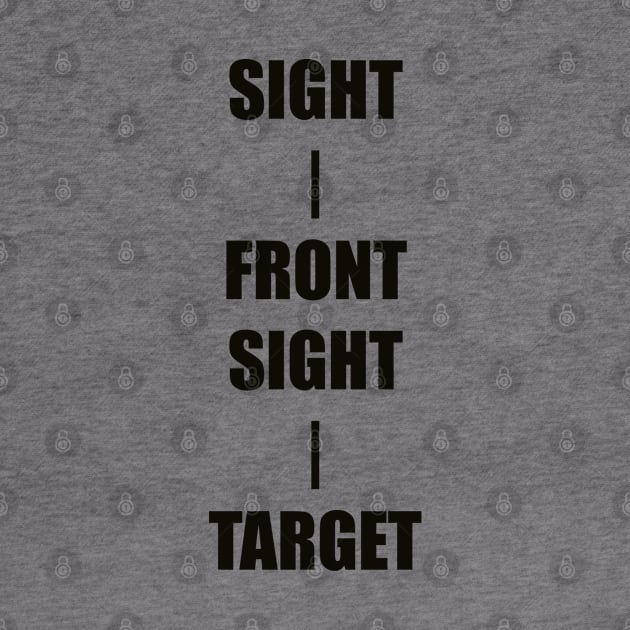 Keep Your Sight On the Front Sight and the Front Sight on the Target — military marksmanship instruction. by DMcK Designs